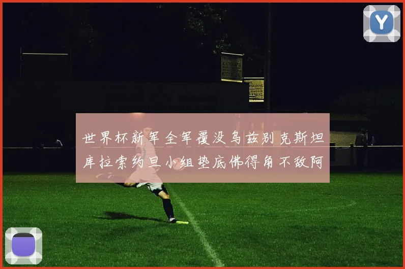 世界杯新军全军覆没乌兹别克斯坦库拉索约旦小组垫底佛得角不敌阿根廷